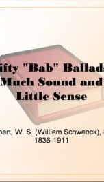 Fifty &quot;Bab&quot; Ballads: Much Sound and Little Sense_cover