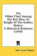 the white chief among the red men or knight of the golden melice a historical_cover