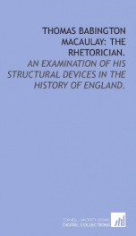 thomas babington macaulay the rhetorician an examination of his structural de_cover