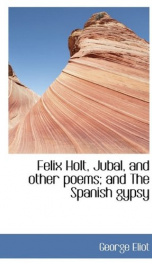 felix holt jubal and other poems and the spanish gypsy_cover
