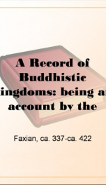 A Record of Buddhistic kingdoms: being an account by the Chinese monk Fa-hsien of travels in India and Ceylon (A.D. 399-414) in search of the Buddhist books of discipline_cover