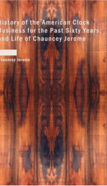 History of the American Clock Business for the Past Sixty Years, and Life of Chauncey Jerome_cover