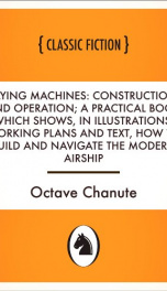 Flying Machines: construction and operation; a practical book which shows, in illustrations, working plans and text, how to build and navigate the modern airship_cover