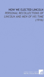 how we elected lincoln personal recollections of lincoln and men of his time_cover