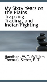 my sixty years on the plains trapping trading and indian fighting_cover