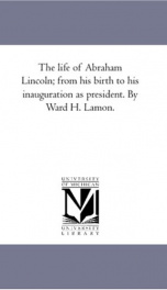 the life of abraham lincoln from his birth to his inauguration as president_cover