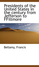 presidents of the united states in the century from jefferson to ffillmore_cover