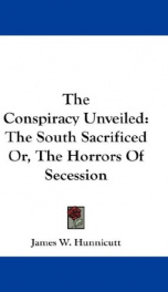 the conspiracy unveiled the south sacrificed or the horrors of secession_cover