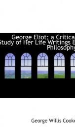 George Eliot; a Critical Study of Her Life, Writings &amp; Philosophy_cover