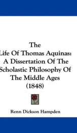 the life of thomas aquinas a dissertation of the scholastic philosophy of the_cover