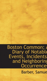 boston common a diary of notable events incidents and neighboring occurrence_cover