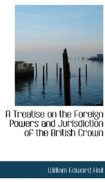a treatise on the foreign powers and jurisdiction of the british crown_cover