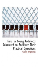 hints to young architects calculated to facilitate their practical operations_cover