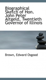 biographical sketch of hon john peter altgeld twentieth governor of illinois_cover