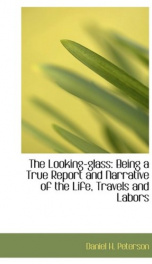 the looking glass being a true report and narrative of the life travels and la_cover