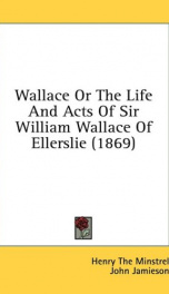 wallace or the life and acts of sir william wallace of ellerslie_cover