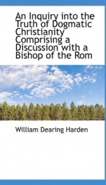 an inquiry into the truth of dogmatic christianity comprising a discussion with_cover