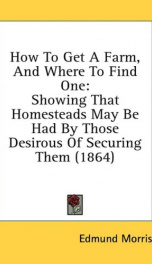 how to get a farm and where to find one showing that homesteads may be had by_cover