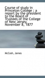 course of study in princeton college a report by the president to the board of_cover