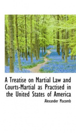 a treatise on martial law and courts martial as practised in the united state_cover