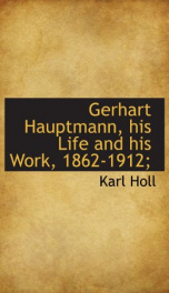 gerhart hauptmann his life and his work 1862 1912_cover