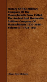 history of the military company of the massachusetts now called the ancient and_cover