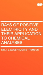 rays of positive electricity and their application to chemical analyses_cover