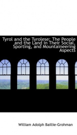 tyrol and the tyrolese the people and the land in their social sporting and_cover