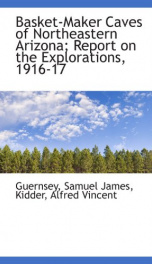 basket maker caves of northeastern arizona report on the explorations 1916 17_cover