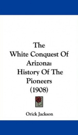 the white conquest of arizona history of the pioneers_cover