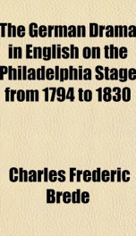 the german drama in english on the philadelphia stage from 1794 to 1830_cover