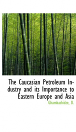 the caucasian petroleum industry and its importance to eastern europe and asia_cover