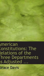 american constitutions the relations of the three departments as adjusted by a_cover