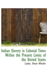 indian slavery in colonial times within the present limits of the united states_cover