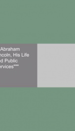 abraham lincoln his life and public services_cover