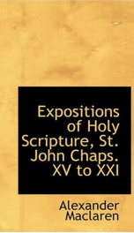 Expositions of Holy Scripture: St. John Chaps. XV to XXI_cover