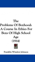 the problems of boyhood a course in ethics for boys of high school age_cover