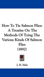 how to tie salmon flies a treatise on the methods of tying the various kinds of_cover