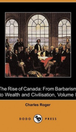 The Rise of Canada, from Barbarism to Wealth and Civilisation_cover