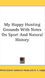 my happy hunting grounds with notes on sport and natural history_cover