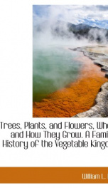 trees plants and flowers where and how they grow a familiar history of the_cover