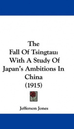 the fall of tsingtau with a study of japans ambitions in china_cover