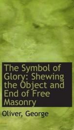 the symbol of glory shewing the object and end of free masonry_cover