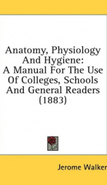 anatomy physiology and hygiene a manual for the use of colleges schools and_cover