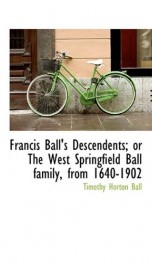 francis balls descendents or the west springfield ball family from 1640 1902_cover