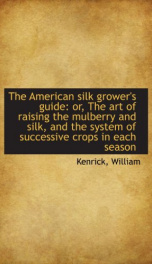 the american silk growers guide or the art of raising the mulberry and silk_cover