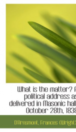 what is the matter a political address as delivered in masonic hall october 28_cover