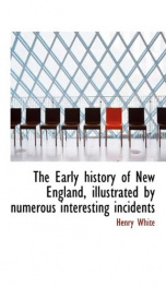 the early history of new england illustrated by numerous interesting incidents_cover