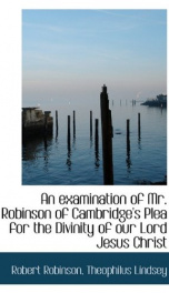 an examination of mr robinson of cambridges plea for the divinity of our lord_cover