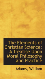 the elements of christian science a treatise upon moral philosophy and practice_cover